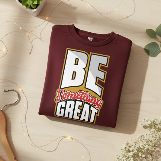 Be Something Great Sweatshirt